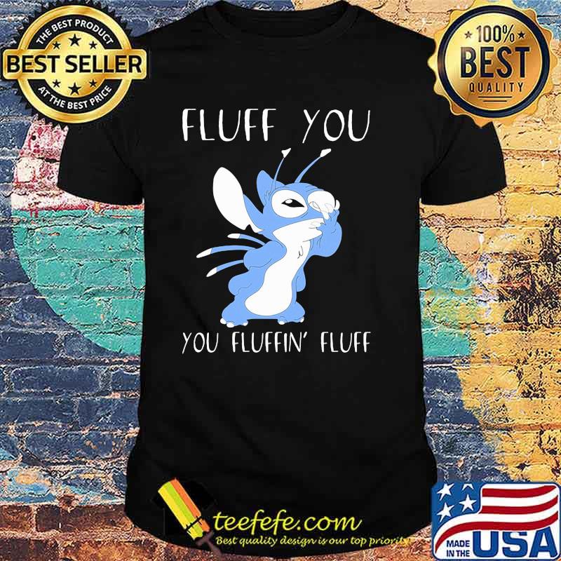 Fluff You You Fluffin Fluff Stitch Shirt