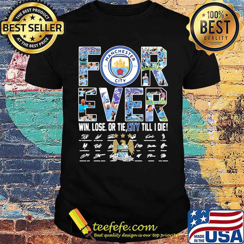 Forever manchester city win lose or tie city till i die signature shirt