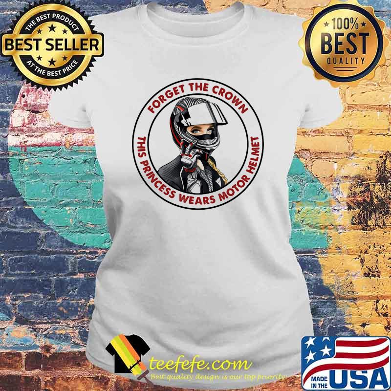 Forget The Crown This Princess Wears Motor Helmet Shirt Laides tee Forget The Crown This Princess Wears Motor Helmet Shirt Laides tee