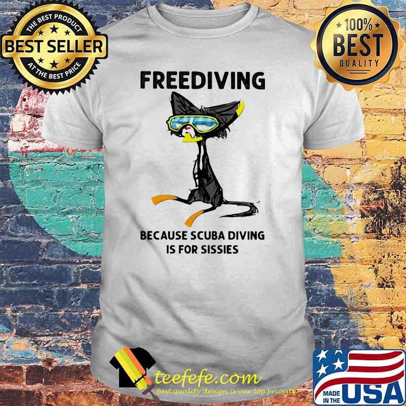 Freediving Because Scuba Diving Is For Sisies Cat Shirt Freediving Because Scuba Diving Is For Sisies Cat Shirt