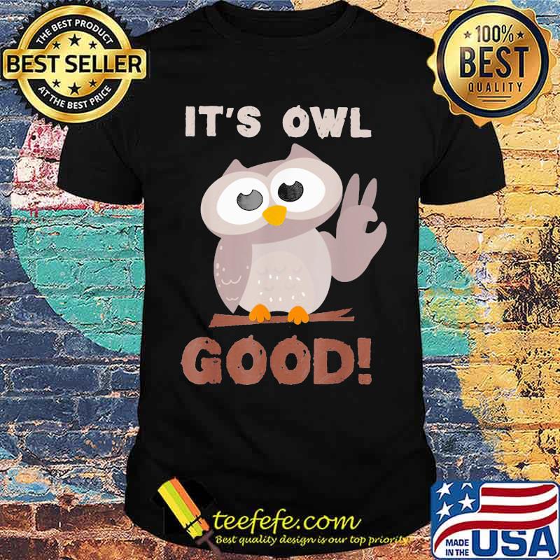 Funny I'ts Owl Good Birthday Gift Shirt For Owl Shirt