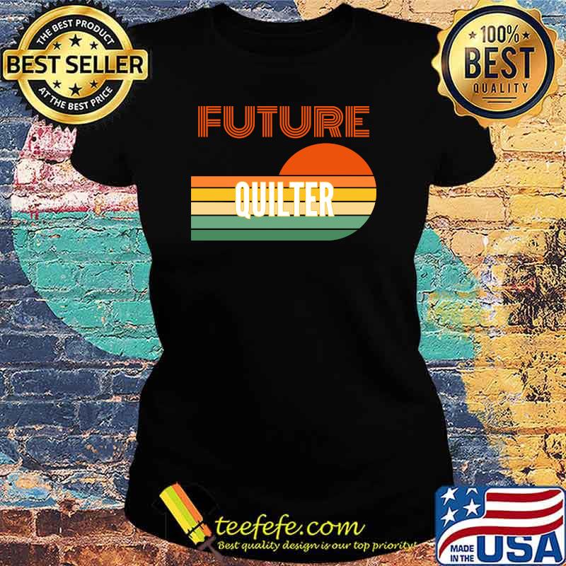 Future Quilter Sunset Vintage Shirt Ladies tee Future Quilter Sunset Vintage Shirt Ladies tee