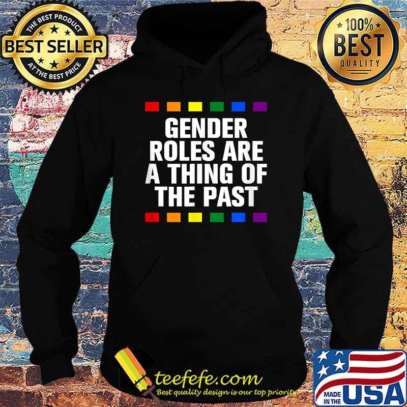 Gender Roles Thing Of The Past LGBTQ Pride Month Pride T-Shirt Hoodie Gender Roles Thing Of The Past LGBTQ Pride Month Pride T-Shirt Hoodie