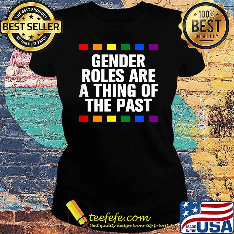 Gender Roles Thing Of The Past LGBTQ Pride Month Pride T-Shirt Ladies tee Gender Roles Thing Of The Past LGBTQ Pride Month Pride T-Shirt Ladies tee