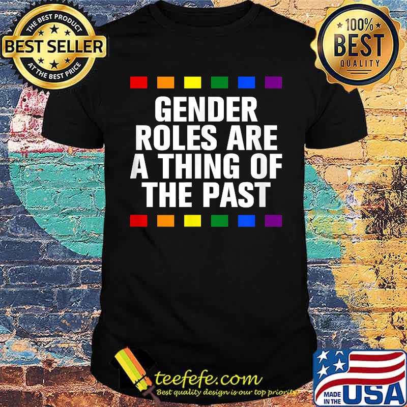Gender Roles Thing Of The Past LGBTQ Pride Month Pride T-Shirt