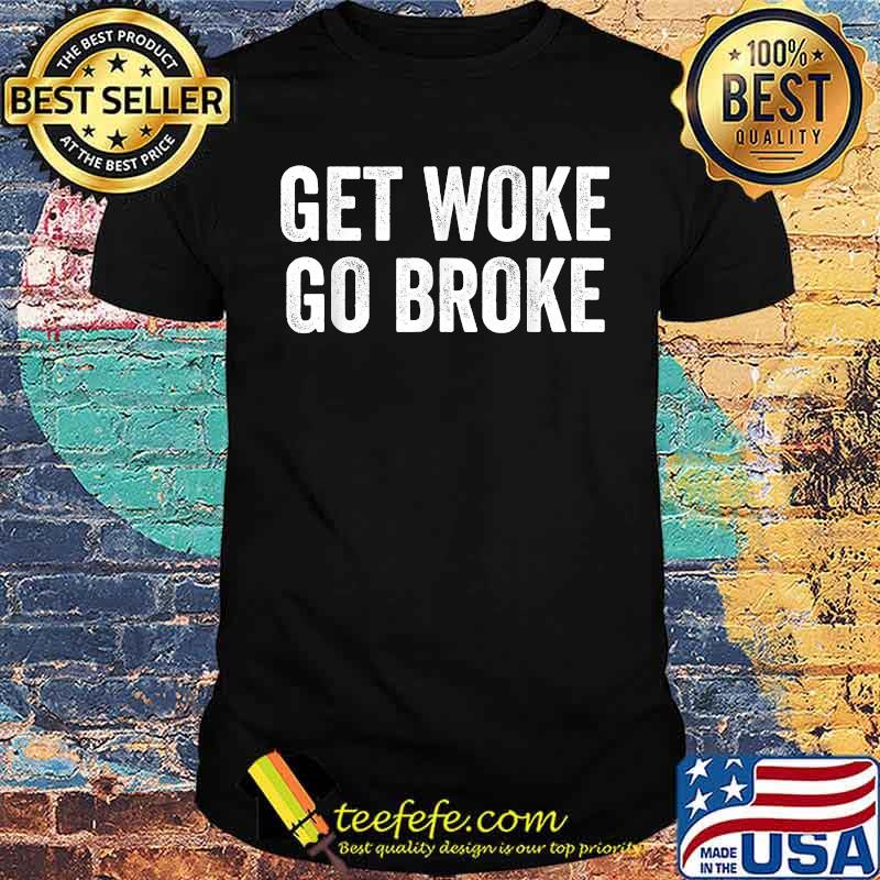 Get Woke Go Broke T-Shirt