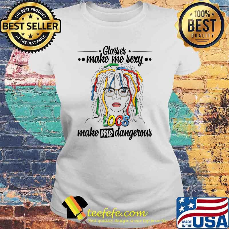 Glasses Make Me Sexy Locs Make Me Dangerous Dread hairstyle T-Shirt Laides tee Glasses Make Me Sexy Locs Make Me Dangerous Dread hairstyle T-Shirt Laides tee