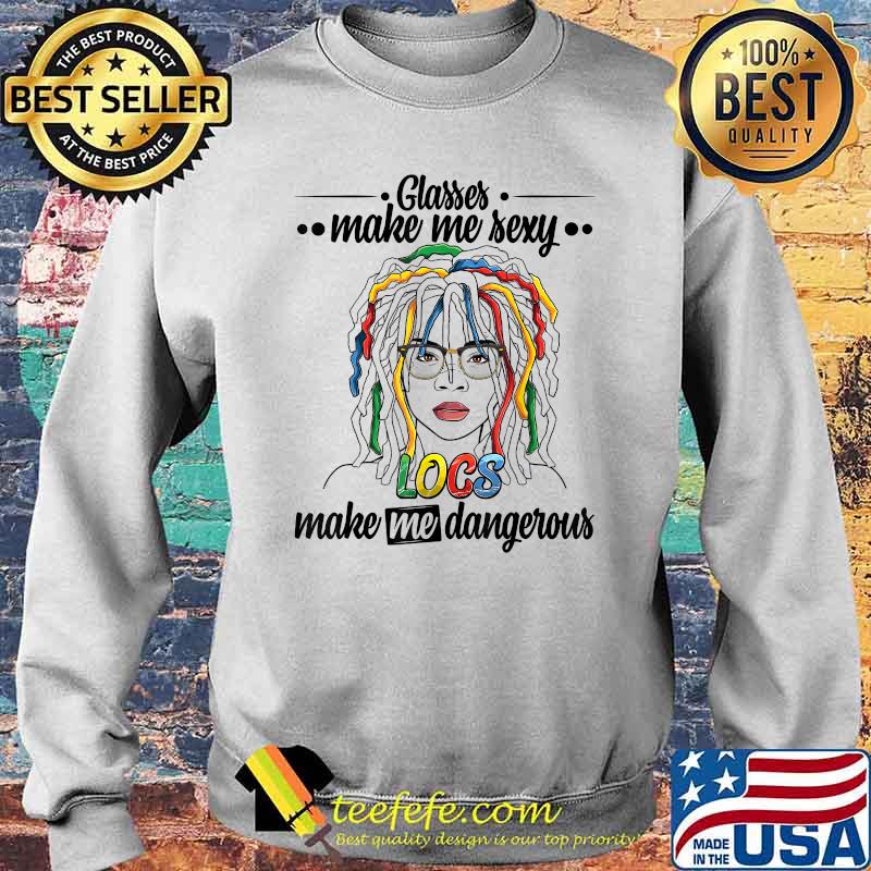 Glasses Make Me Sexy Locs Make Me Dangerous Dread hairstyle T-Shirt Sweater Glasses Make Me Sexy Locs Make Me Dangerous Dread hairstyle T-Shirt Sweater