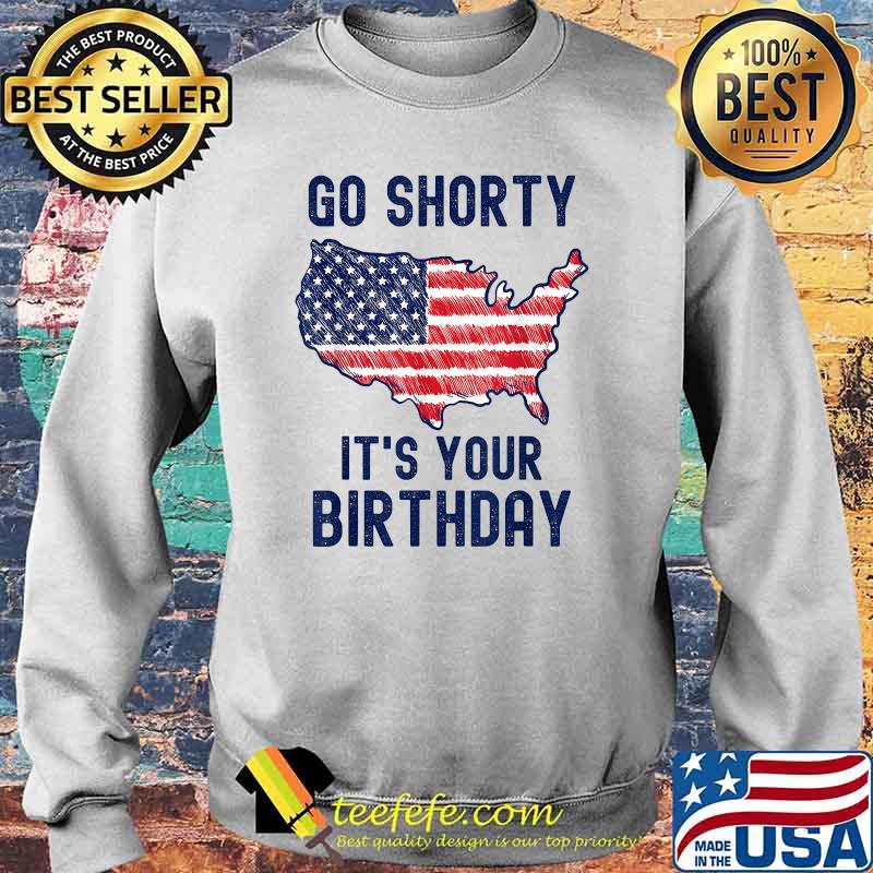 Go Shorty It's Your Birthday 4th of July T-Shirt Sweater Go Shorty It's Your Birthday 4th of July T-Shirt Sweater