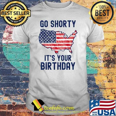Go Shorty It's Your Birthday 4th of July T-Shirt