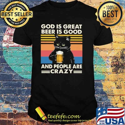God Is Great Beer Is Good And People Are Crazy Cat Shirt