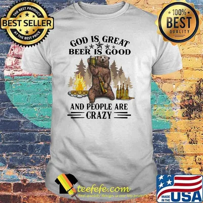 God Is Great Beer Is Good And People Are Crazy Shirt