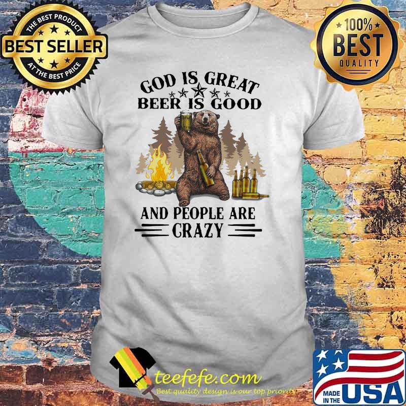God Is Great Beer Is Good And People Are Crazy Shirt