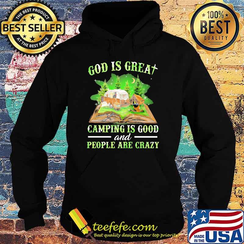 God Is Great Camping God Camping Is Good And People Are Crazy Shirt Hoodie God Is Great Camping God Camping Is Good And People Are Crazy Shirt Hoodie