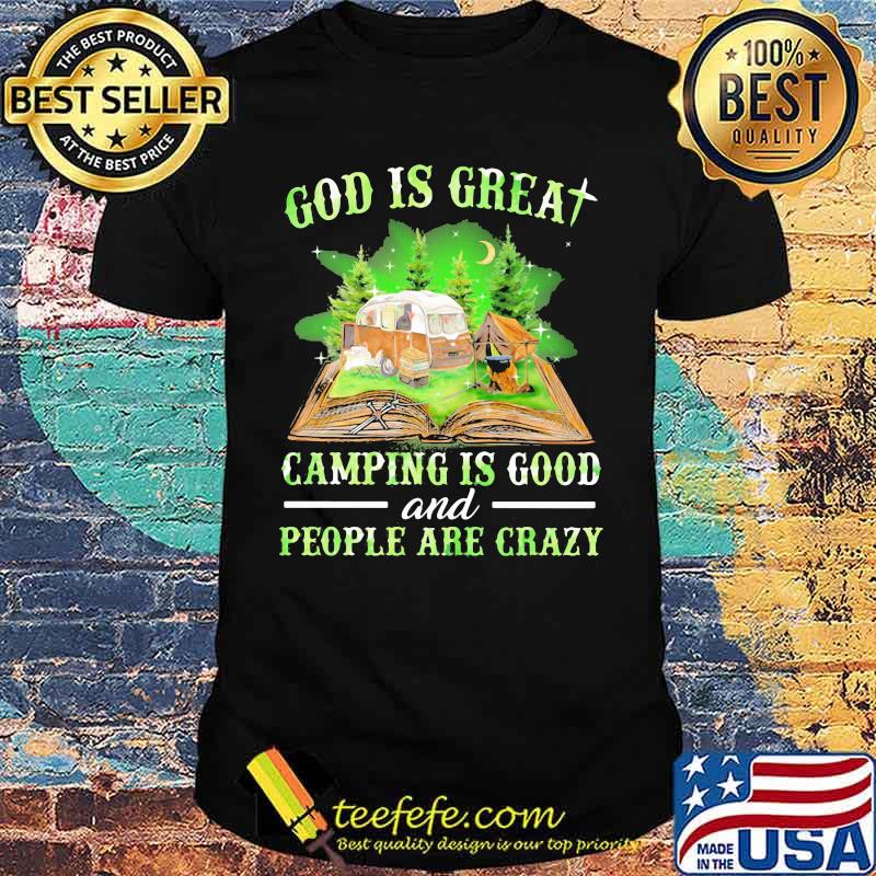 God Is Great Camping God Camping Is Good And People Are Crazy Shirt