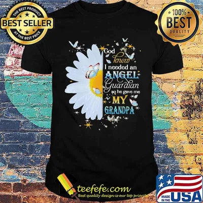 God Knew I Needed An Angel Guardian So He Gave Me My Grandpa Flower Butterfly Shirt