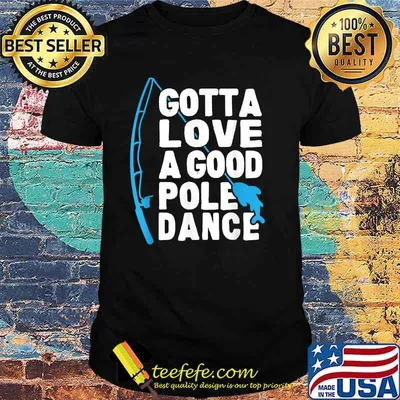 Gotta love a good Pole Dance fishing T-Shirt