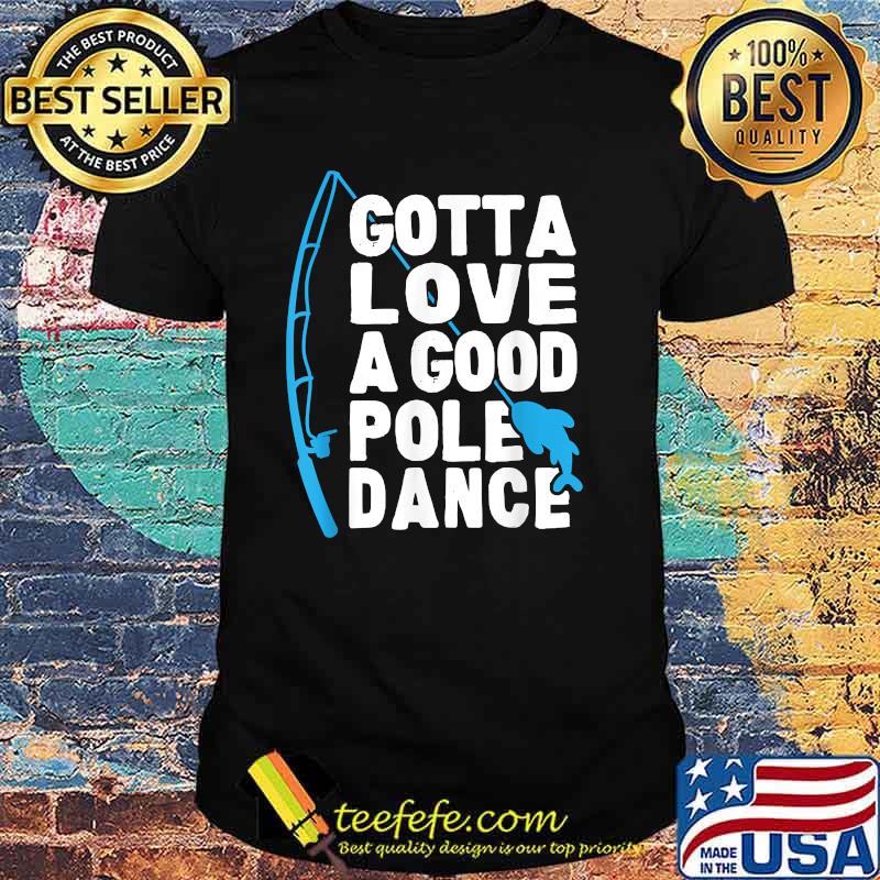 Gotta love a good Pole Dance fishing T-Shirt