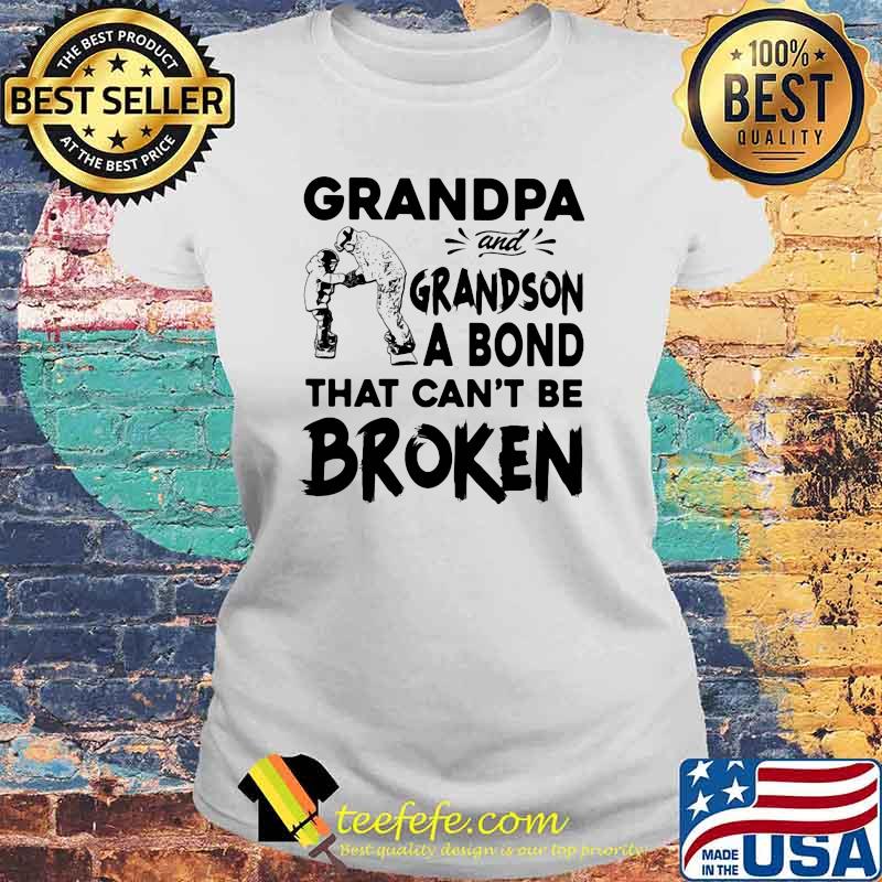 Grandpa And Grandson A Bond That Can't Be Broken Shirt Laides tee Grandpa And Grandson A Bond That Can't Be Broken Shirt Laides tee