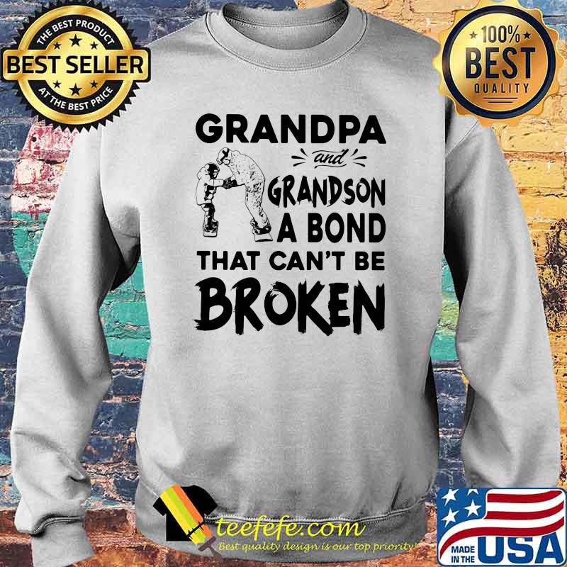 Grandpa And Grandson A Bond That Can't Be Broken Shirt Sweater Grandpa And Grandson A Bond That Can't Be Broken Shirt Sweater