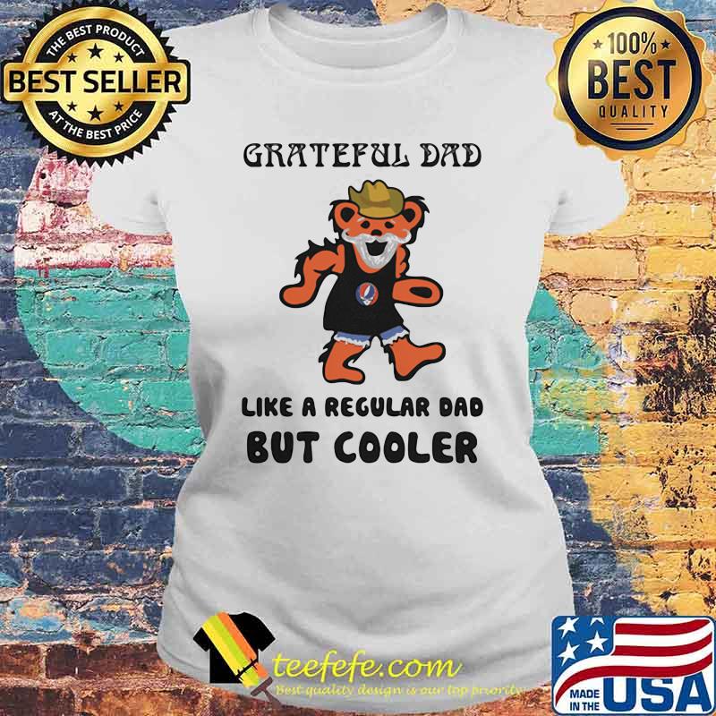 Grateful dad like a regular dad but cooler bear s Laides tee Grateful dad like a regular dad but cooler bear s Laides tee