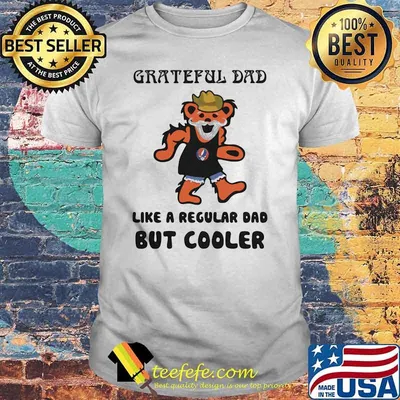 Grateful dad like a regular dad but cooler bear shirt