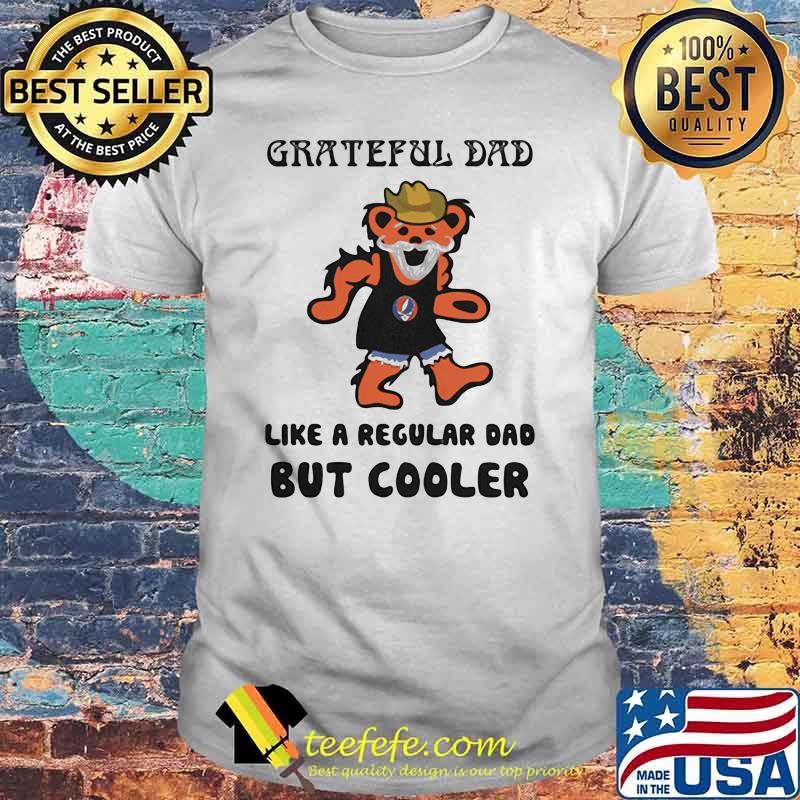 Grateful dad like a regular dad but cooler bear shirt