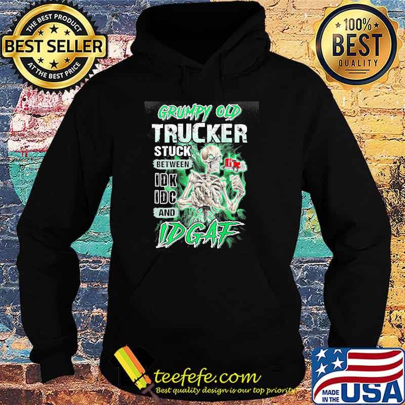 Grumpy Old Trucker Stuck Between Idk Idc And Idgaf skull Hoodie Grumpy Old Trucker Stuck Between Idk Idc And Idgaf skull Hoodie