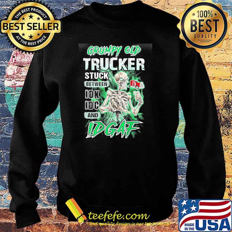 Grumpy Old Trucker Stuck Between Idk Idc And Idgaf skull Sweater Grumpy Old Trucker Stuck Between Idk Idc And Idgaf skull Sweater
