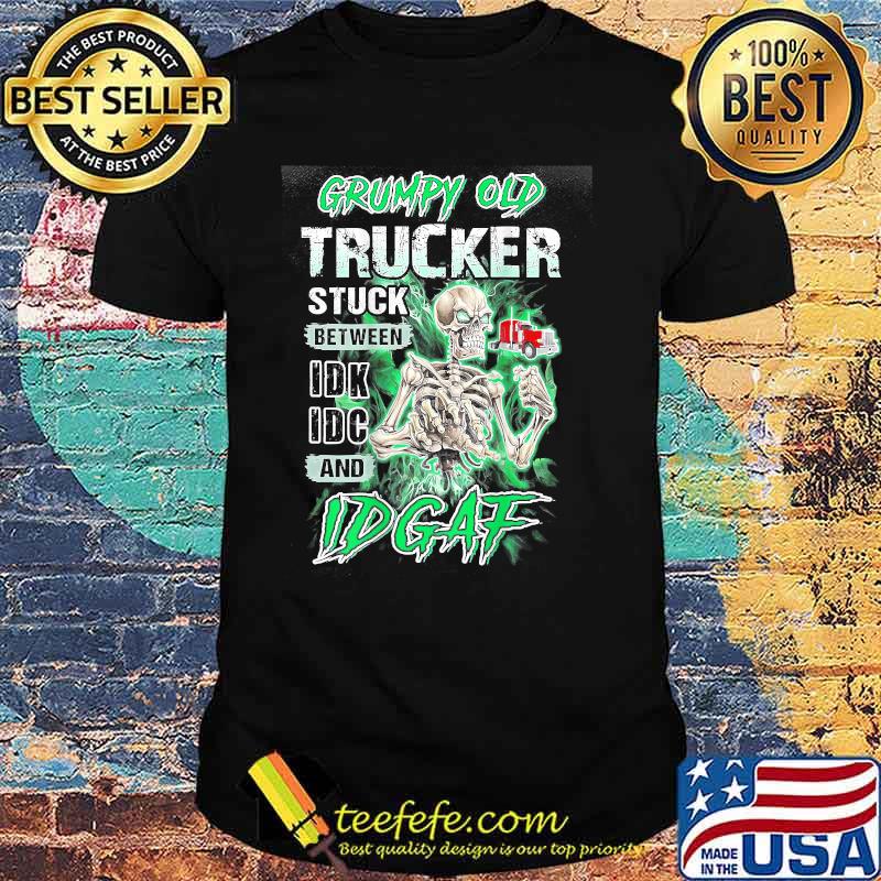 Grumpy Old Trucker Stuck Between Idk Idc And Idgaf skull Grumpy Old Trucker Stuck Between Idk Idc And Idgaf skull