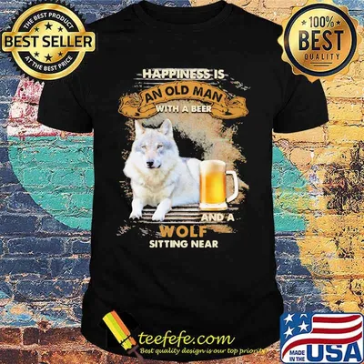 Happiness Is An Old Man With A Beer And A Wolf Sitting Near Shirt