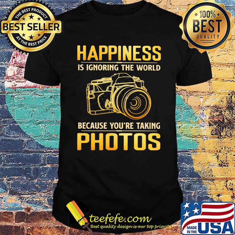 Happiness Is Ignoring The World Because You're Taking Photos Shirt