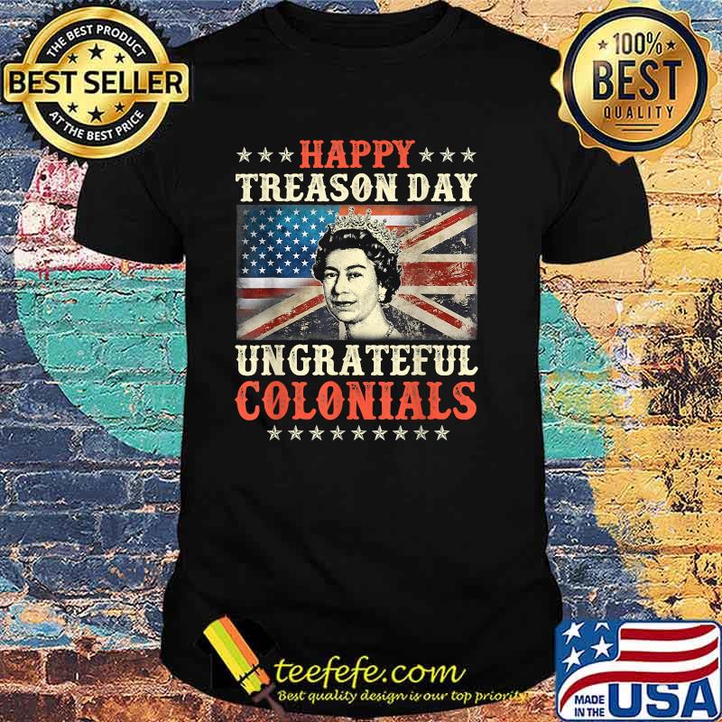 Happy Treason Day Ungrateful Colonials 4th July British Flag T-Shirt