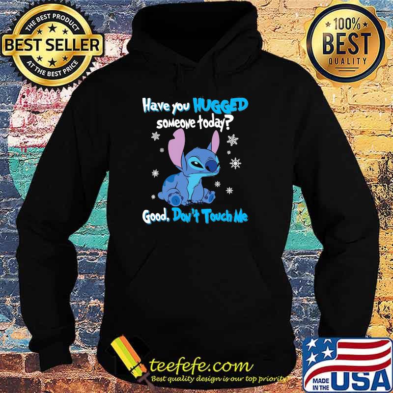 Have You Hugged Someone Today Good Don't Touch Me Stitch Shirt Hoodie Have You Hugged Someone Today Good Don't Touch Me Stitch Shirt Hoodie