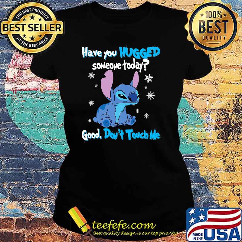 Have You Hugged Someone Today Good Don't Touch Me Stitch Shirt Ladies tee Have You Hugged Someone Today Good Don't Touch Me Stitch Shirt Ladies tee