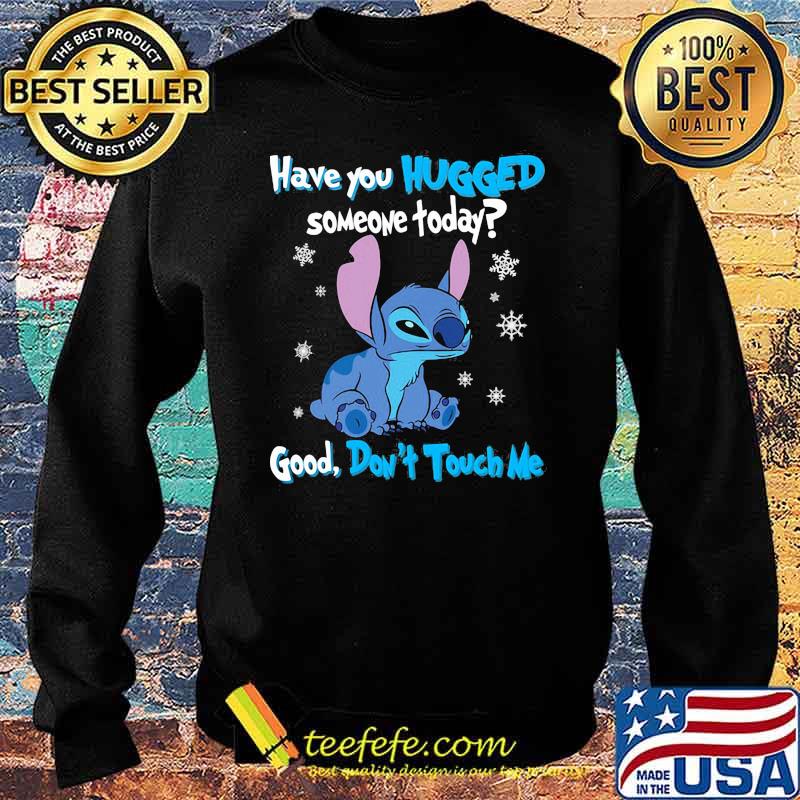 Have You Hugged Someone Today Good Don't Touch Me Stitch Shirt Sweater Have You Hugged Someone Today Good Don't Touch Me Stitch Shirt Sweater