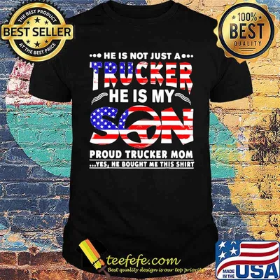 He Is Not Just A Trucker He Is My Son Proud Trucker Mom American Flag Shirt