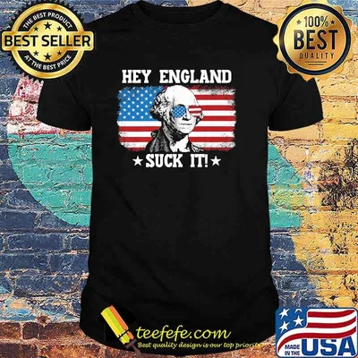 Hey England Suck It! USA 4th July Independence Day T-Shirt