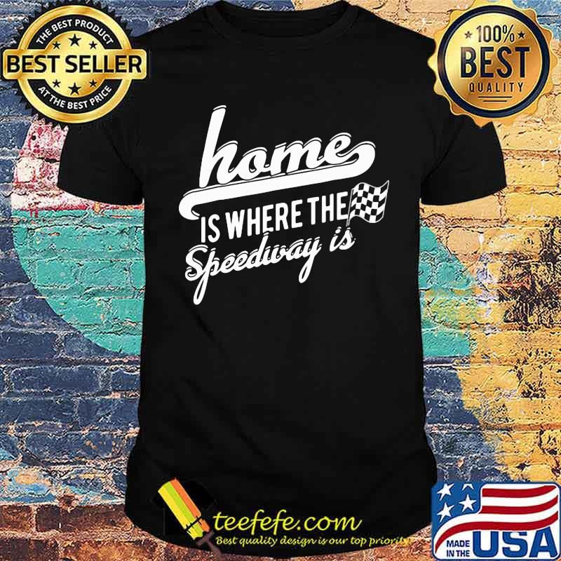 Home Is Where The Speedway Dirt Track Racing Shirt