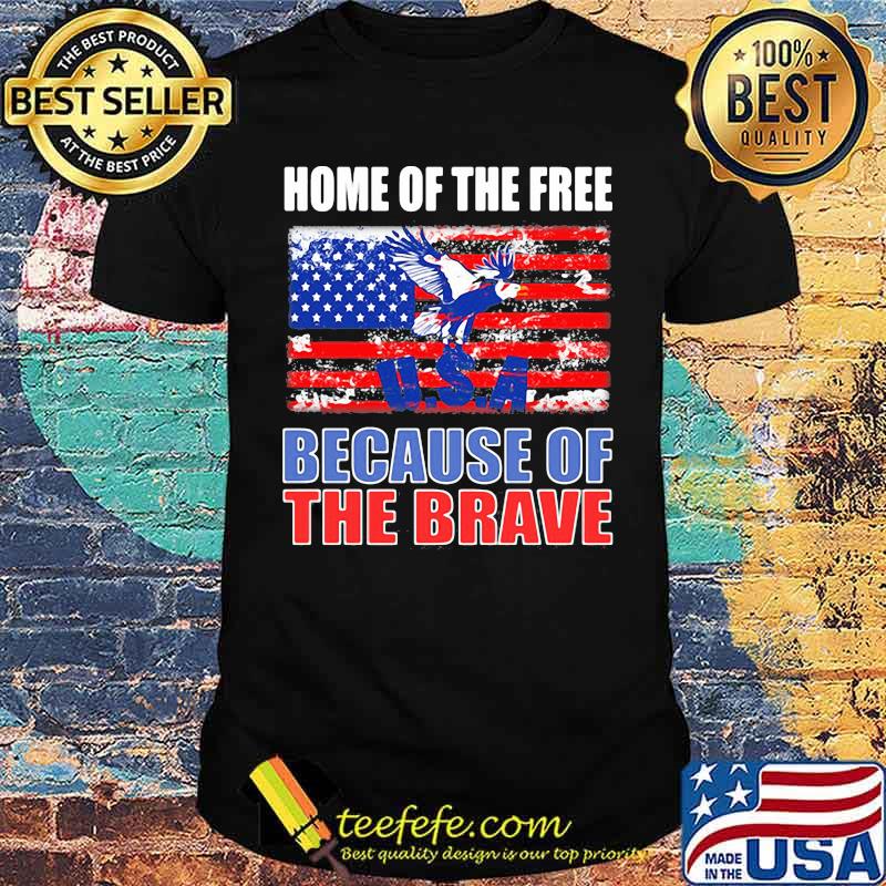Home of the free because of the brave american flag shirt