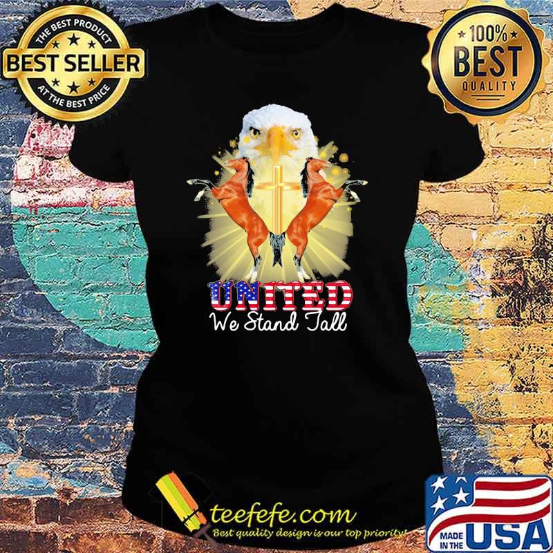 Horse United We Stand Tall Eagle American Flag Shirt Ladies tee Horse United We Stand Tall Eagle American Flag Shirt Ladies tee