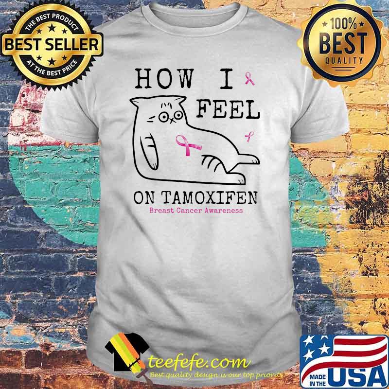 How I Feel On Tamoxifen Breast Cancer Awareness Cat Shirt