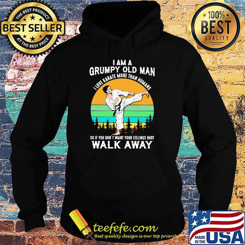 I Am A Grumpy Old Man I Love Karate More Than Humans So If You Don't Want Your Feeling Hurt Walk Away Vintage Shirt Hoodie I Am A Grumpy Old Man I Love Karate More Than Humans So If You Don't Want Your Feeling Hurt Walk Away Vintage Shirt Hoodie