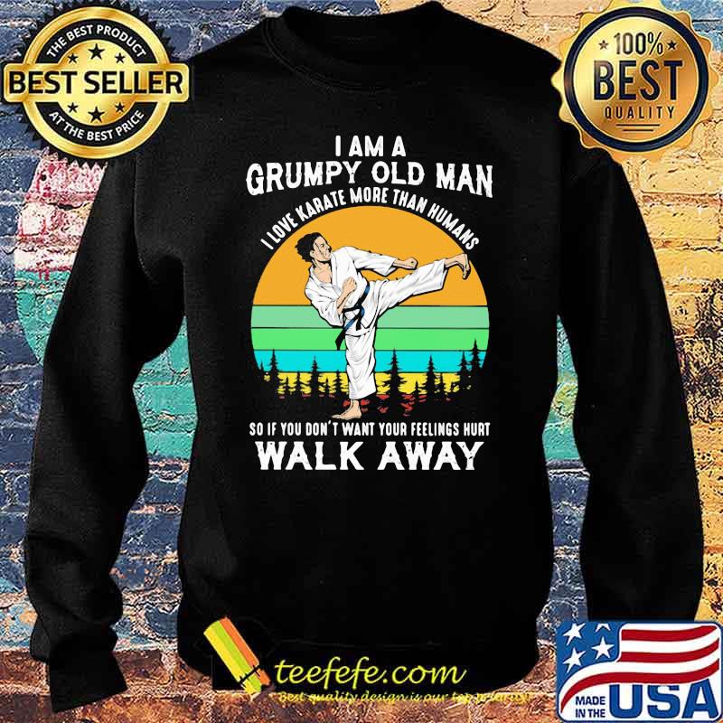 I Am A Grumpy Old Man I Love Karate More Than Humans So If You Don't Want Your Feeling Hurt Walk Away Vintage Shirt Sweater I Am A Grumpy Old Man I Love Karate More Than Humans So If You Don't Want Your Feeling Hurt Walk Away Vintage Shirt Sweater