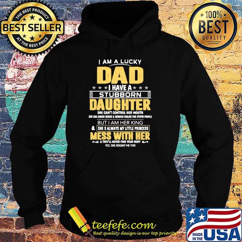 I Am A Lucky Dad I Have A Stubborn Daughter Mess With Her Shirt Hoodie I Am A Lucky Dad I Have A Stubborn Daughter Mess With Her Shirt Hoodie