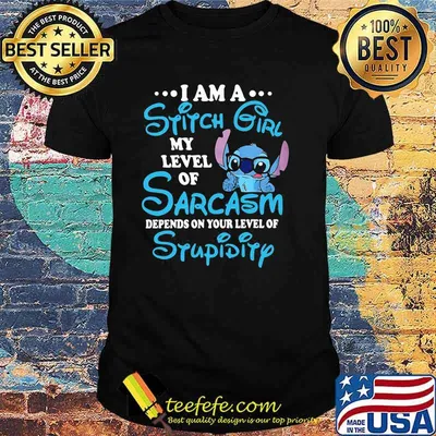 I Am A Stitch Girl My Level Of Sarcasm Depends On your Level Of stupidity Stitch Shirt