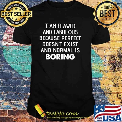 I Am Flawed And Fabulous Because Perfect Doesn't Exist And Normal Is Boring Shirt