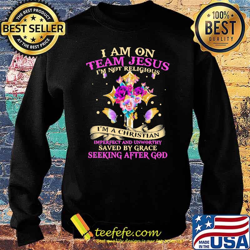 I Am On Team Jesus I'm Not Religious I'm A Christian Imperfect And Unworthy Saved By Grave Flower Butterfly Shirt Sweater I Am On Team Jesus I'm Not Religious I'm A Christian Imperfect And Unworthy Saved By Grave Flower Butterfly Shirt Sweater