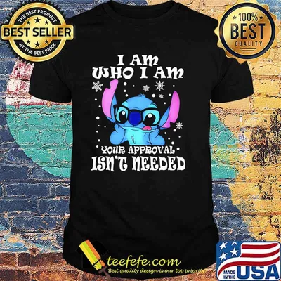 I Am Who I Am Yor Approval Isn't Needed Stitch Shirt