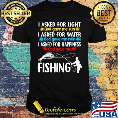 I asked for light god gave me sun i asked for water god gave me rain fishing shirt